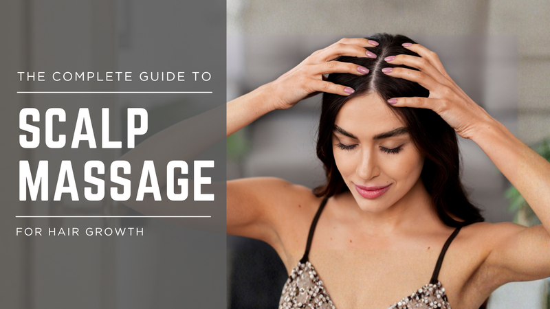 The Complete Guide to Scalp Massage for Hair Growth
