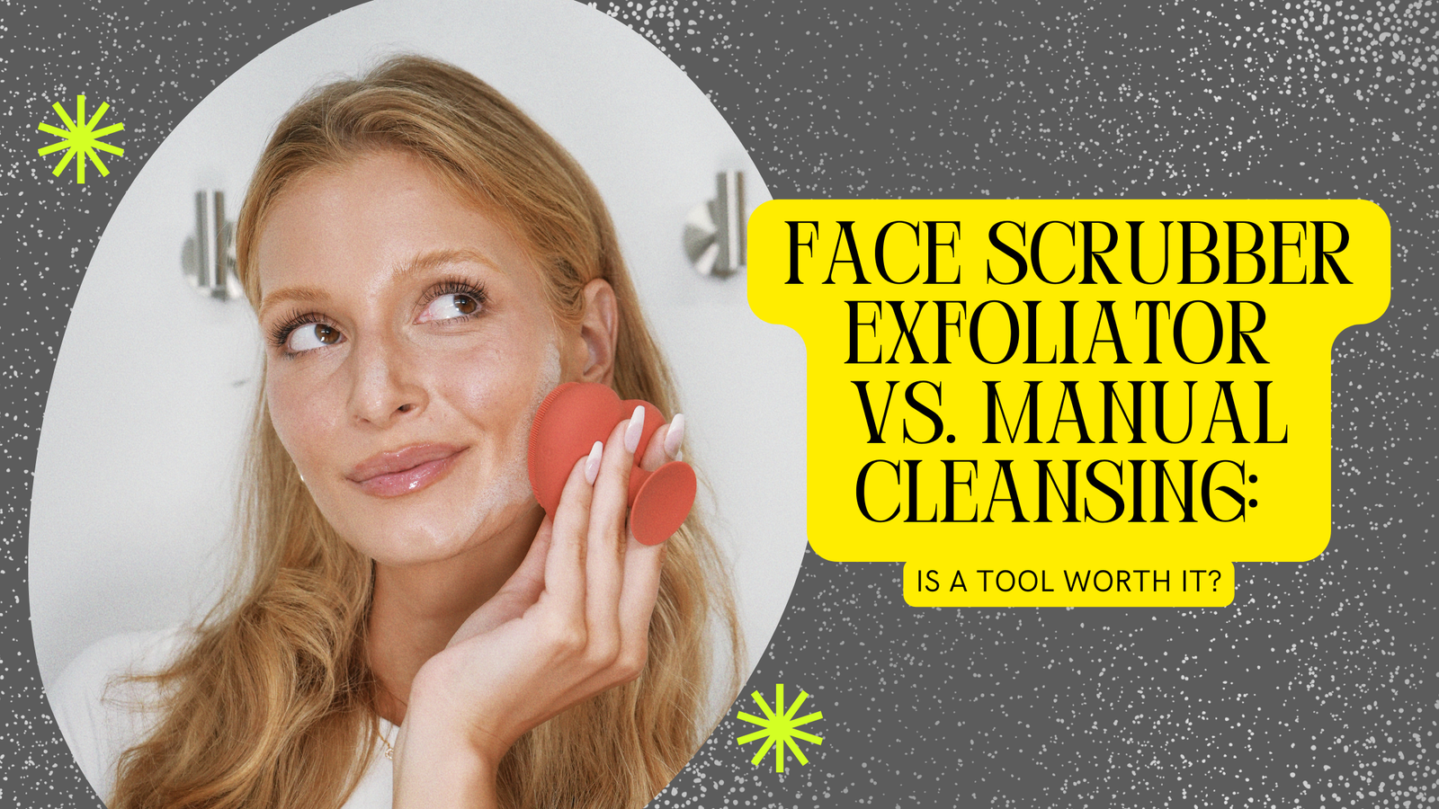 Face Scrubber Exfoliator vs. Manual Cleansing: Is a Tool Worth It?